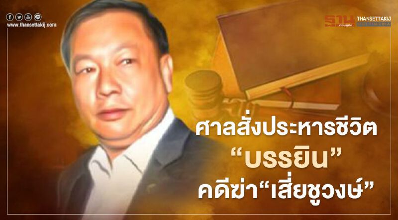 ศาลสั่งประหารชีวิต "บรรยิน" คดีฆ่า "เสี่ยชูวงษ์"