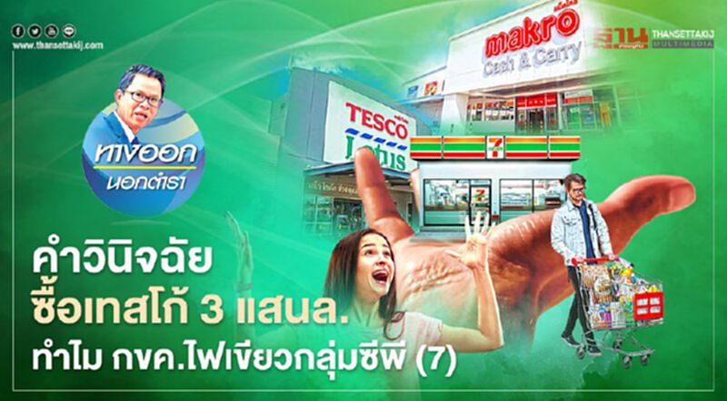 คำวินิจฉัยซื้อเทสโก้ 3 แสนล. ทำไม กขค.ไฟเขียวกลุ่มซีพี(7) คำวินิจฉัยซื้อเทสโก้ 3 แสนล. ทำไม กขค.ไฟเขียวกลุ่มซีพี(7)