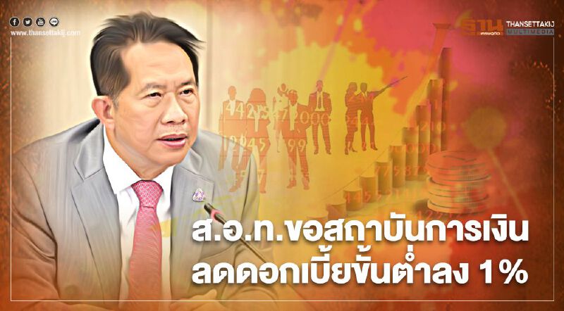 "ส.อ.ท." ขอสถาบันการเงินลดดอกเบี้ยเงินกู้ขั้นต่ำลง 1%