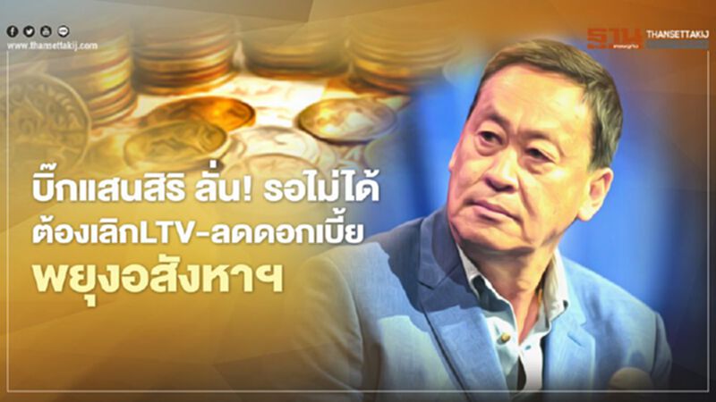 บิ๊กแสนสิริ ลั่น! รอไม่ได้ ต้องเลิกLTV-ลดดอกเบี้ย พยุงอสังหาฯ บิ๊กแสนสิริ ลั่น! รอไม่ได้ ต้องเลิกLTV-ลดดอกเบี้ย พยุงอสังหาฯ