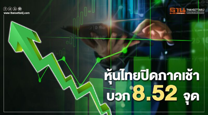 หุ้นไทยปิดภาคเช้าบวก 8.52 จุด หุ้นไทยปิดภาคเช้าบวก 8.52 จุด