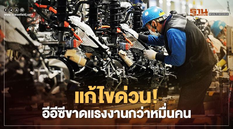 แก้ไขด่วน! อีอีซีขาดแรงงานกว่าหมื่นคน