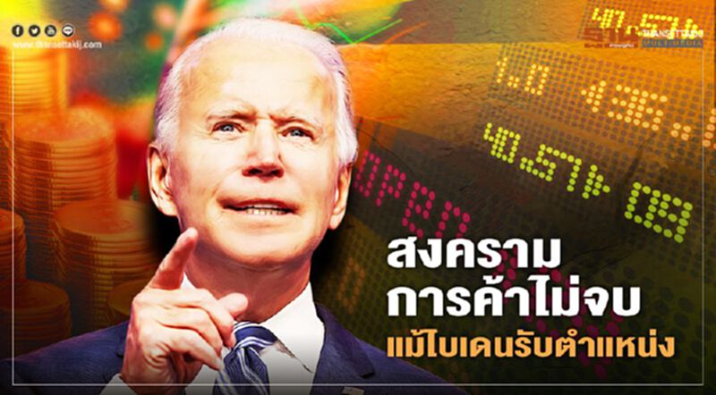 สงครามการค้าไม่จบ แม้ไบเดนรับตำแหน่ง สงครามการค้าไม่จบ แม้ไบเดนรับตำแหน่ง