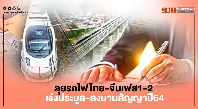 ลุยรถไฟไทย-จีนเฟส 1-2   เร่ง ประมูล-ลงนาม สัญญาปี64