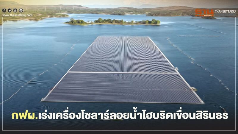 “กฟผ.” เร่งเครื่องโซลาร์เซลล์ลอยน้ำไฮบริดเขื่อนสิรินธร “กฟผ.” เร่งเครื่องโซลาร์เซลล์ลอยน้ำไฮบริดเขื่อนสิรินธร