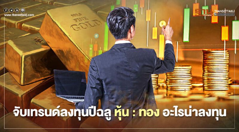 จับเทรนด์ลงทุนปีฉลู หุ้น:ทอง อะไรน่าลงทุน จับเทรนด์ลงทุนปีฉลู หุ้น:ทอง อะไรน่าลงทุน