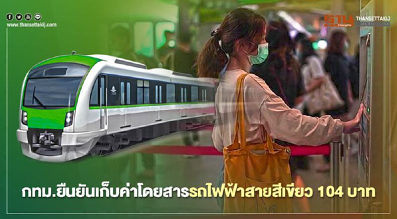 "รถไฟฟ้าสายสีเขียว" กทม.ซัด คมนาคม เดือด ยันราคาตั๋ว 104 บาท "รถไฟฟ้าสายสีเขียว" กทม.ซัด คมนาคม เดือด ยันราคาตั๋ว 104 บาท