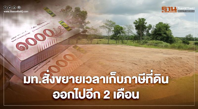 กระทรวง มหาดไทย สั่งขยายเวลา เก็บภาษีที่ดิน ปี64 ออกไปอีก 2 เดือน