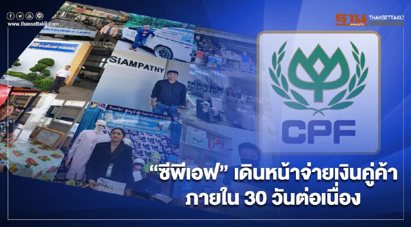 “ซีพีเอฟ”เดินหน้าจ่ายเงินคู่ค้า ภายใน 30 วันต่อเนื่อง