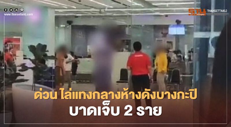เกิดเหตุไล่แทงกลางห้างดังบางกะปิ บาดเจ็บ 2 ราย เกิดเหตุไล่แทงกลางห้างดังบางกะปิ บาดเจ็บ 2 ราย