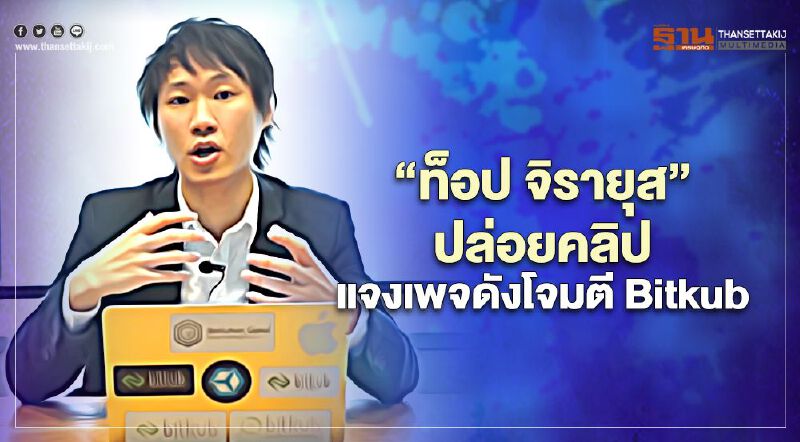 “ท็อป จิรายุส”ปล่อยคลิปแจงเพจดังโจมตี Bitkub