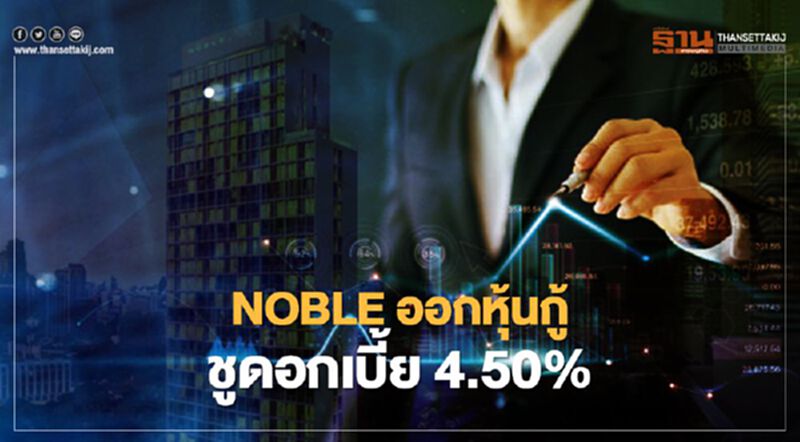 NOBLE ออกหุ้นกู้ ชูดอกเบี้ย 4.50% NOBLE ออกหุ้นกู้ ชูดอกเบี้ย 4.50%