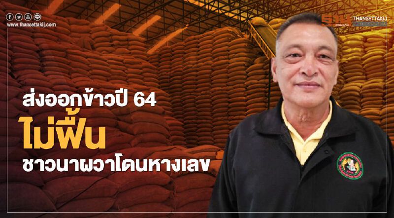 ส่งออกข้าวปี64 ไม่ฟื้น  ชาวนาผวาโดนหางเลข
