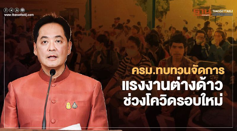 "โควิด-19" กระทบแรงงานต่างด้าว 2.3 ล้านคน ครม.สั่งทบทวนแนวทางบริการจัดการใหม่ "โควิด-19" กระทบแรงงานต่างด้าว 2.3 ล้านคน ครม.สั่งทบทวนแนวทางบริการจัดการใหม่