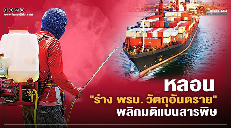 หลอน "ร่าง พรบ.  วัตถุอันตราย"  พลิกมติแบนสารพิษ