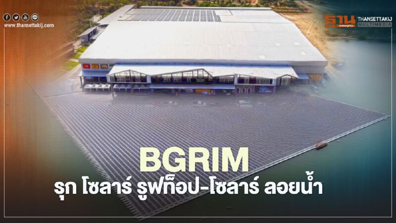 “BGRIM” รุกขยายโซลาร์ รูฟท็อป - โซลาร์ ลอยน้ำ ทั้งในและต่างประเทศ  
