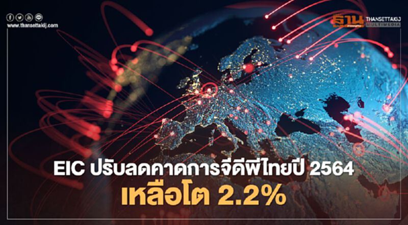 EIC ปรับลดคาดการจีดีพีไทยปี2564 เหลือโต 2.2% EIC ปรับลดคาดการจีดีพีไทยปี2564 เหลือโต 2.2%