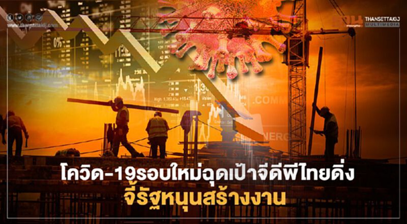 โควิด-19 รอบใหม่ ฉุดเป้าจีดีพีไทยดิ่ง จี้รัฐหนุนสร้างงาน โควิด-19 รอบใหม่ ฉุดเป้าจีดีพีไทยดิ่ง จี้รัฐหนุนสร้างงาน