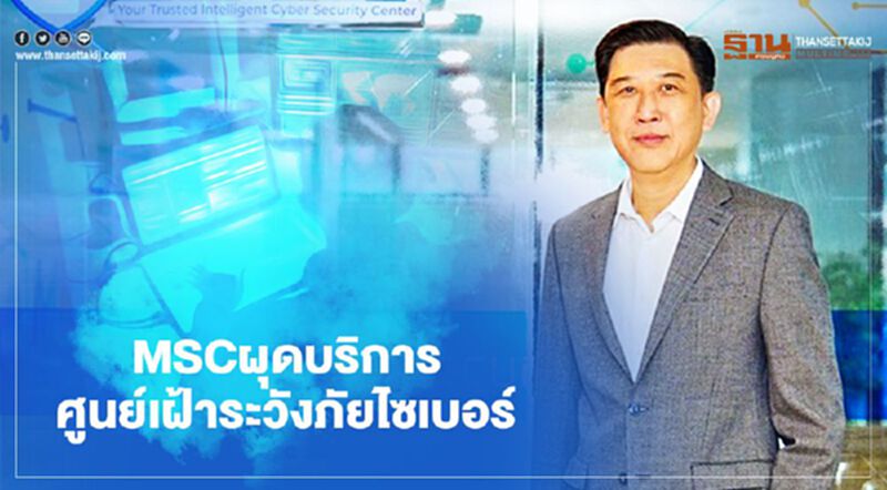 MSC ผุดบริการศูนย์เฝ้าระวังภัยไซเบอร์ MSC ผุดบริการศูนย์เฝ้าระวังภัยไซเบอร์