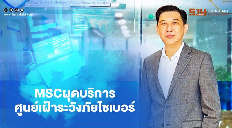 MSC ผุดบริการศูนย์เฝ้าระวังภัยไซเบอร์ MSC ผุดบริการศูนย์เฝ้าระวังภัยไซเบอร์