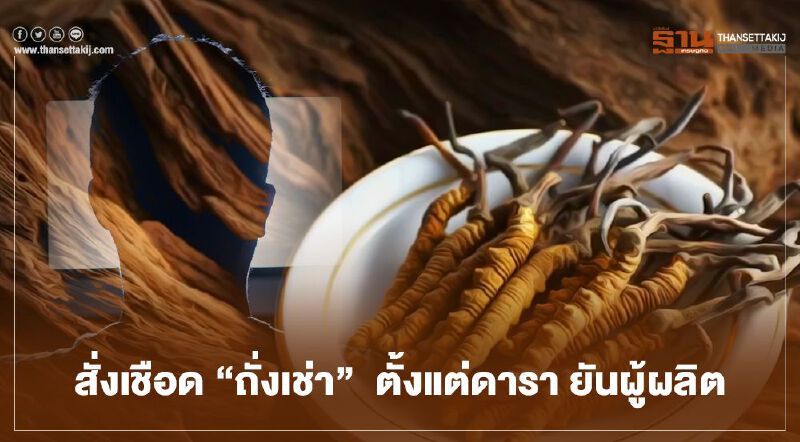 สั่งเชือด “ถั่งเช่า”  ตั้งแต่ดารา ยันผู้ผลิต 