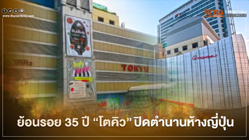 ย้อนรอย 35 ปี “โตคิว” ปิดตำนานห้างญี่ปุ่น 31 ม.ค. เปิดช็อปวันสุดท้าย ย้อนรอย 35 ปี “โตคิว” ปิดตำนานห้างญี่ปุ่น 31 ม.ค. เปิดช็อปวันสุดท้าย