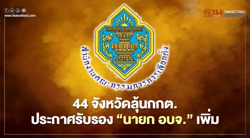 44 จังหวัดลุ้น กกต.ประกาศรับรอง“นายก อบจ.”เพิ่ม