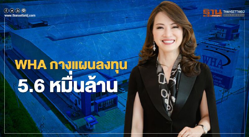 WHA กางแผนลงทุน 5 ปี อัดเม็ดเงิน 5.6 หมื่นล้าน ตั้งเป้ารายได้ปี 64 โต 30 % 