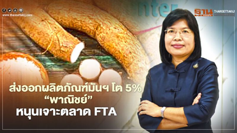 ส่งออกผลิตภัณฑ์มันฯ โต 5% “พาณิชย์”หนุนเจาะตลาด FTA ส่งออกผลิตภัณฑ์มันฯ โต 5% “พาณิชย์”หนุนเจาะตลาด FTA