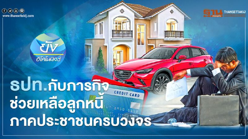 ธปท.กับภารกิจช่วยเหลือลูกหนี้ภาคประชาชนครบวงจร ธปท.กับภารกิจช่วยเหลือลูกหนี้ภาคประชาชนครบวงจร