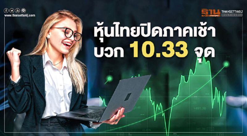 หุ้นไทยปิดภาคเช้าบวก 10.33 จุด หุ้นไทยปิดภาคเช้าบวก 10.33 จุด