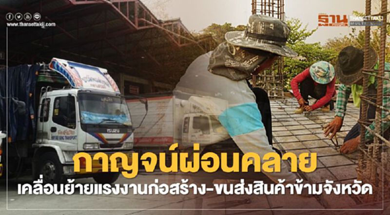 กาญจนบุรีผ่อนคลายเคลื่อนย้ายแรงงานถูกกฎหมายกลุ่มก่อสร้าง-ขนส่งสินค้าข้ามจังหวัด กาญจนบุรีผ่อนคลายเคลื่อนย้ายแรงงานถูกกฎหมายกลุ่มก่อสร้าง-ขนส่งสินค้าข้ามจังหวัด