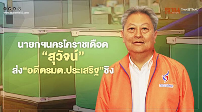 นายกฯนครโคราชเดือด"สุวัจน์"ส่ง"อดีตรมต.ประเสริฐ"ชิง นายกฯนครโคราชเดือด"สุวัจน์"ส่ง"อดีตรมต.ประเสริฐ"ชิง