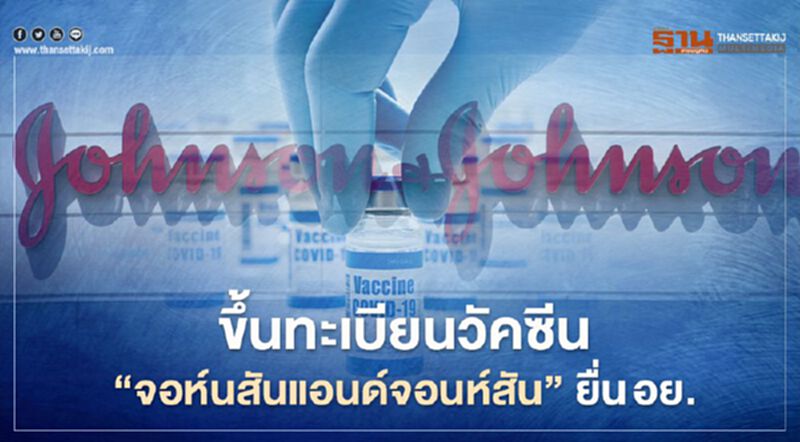 ขึ้นทะเบียนวัคซีน “จอห์นสันแอนด์จอนห์สัน” ยื่นอย. ขึ้นทะเบียนวัคซีน “จอห์นสันแอนด์จอนห์สัน” ยื่นอย.