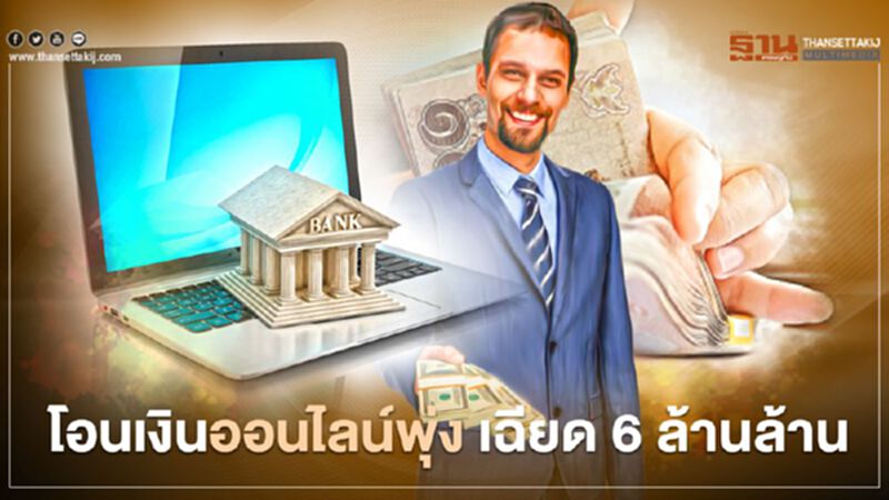โอนเงินออนไลน์พุ่ง เฉียด 6 ล้านล้าน โอนเงินออนไลน์พุ่ง เฉียด 6 ล้านล้าน