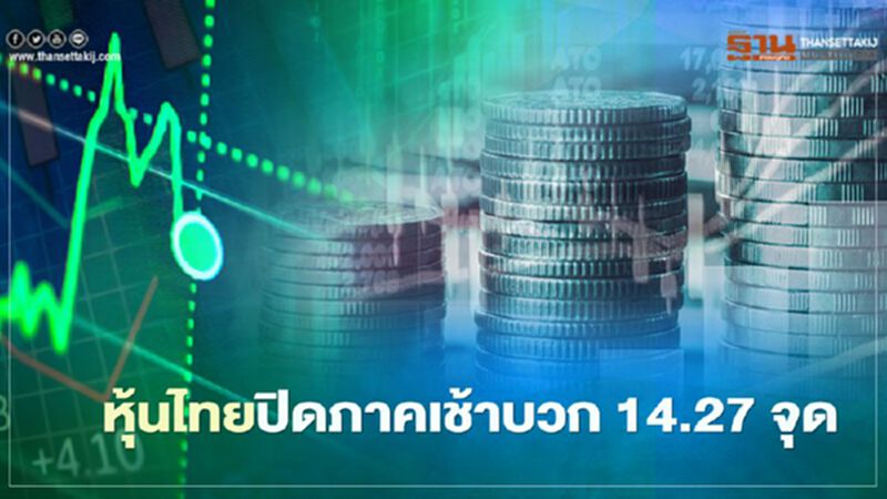 หุ้นไทยปิดภาคเช้าบวก 14.27 จุด หุ้นไทยปิดภาคเช้าบวก 14.27 จุด