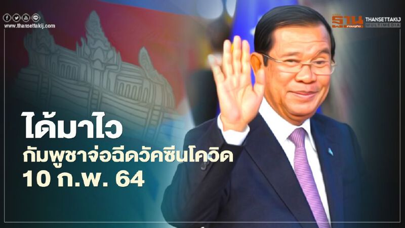 ได้มาไว กัมพูชาจ่อฉีดวัคซีนประชาชน 10 ก.พ.64