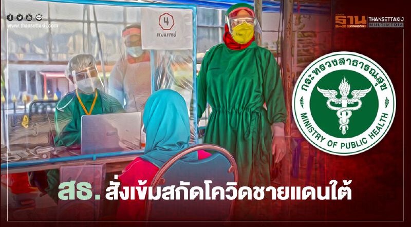 สธ.สั่งเข้มสกัดโควิดชายแดนใต้ หลังพบแรงงานต่างด้าวติดโควิด  