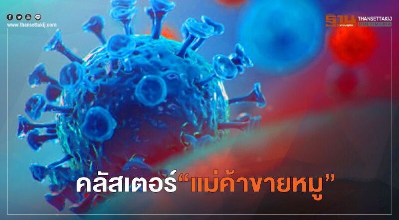 คลัสเตอร์“แม่ค้าขายหมู” พบผู้ติดเชื้อโควิด-19 ถึง 87 ราย