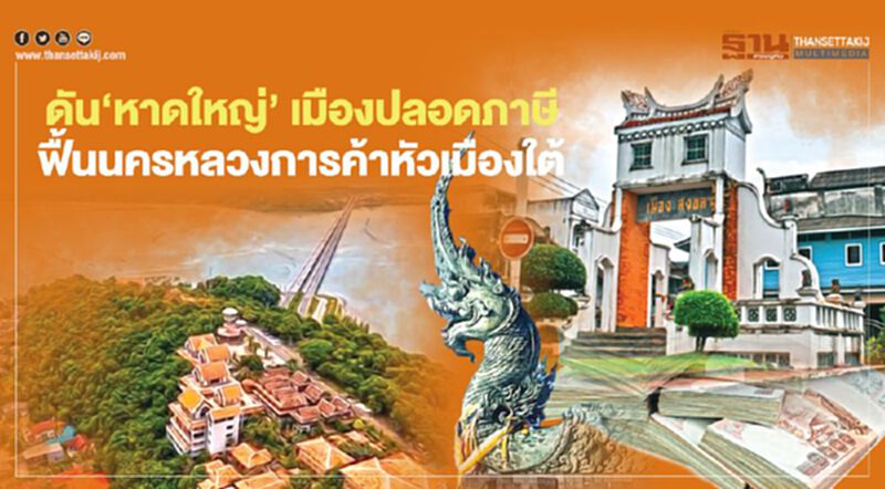 ดัน‘หาดใหญ่’ เมืองปลอดภาษี ฟื้นนครหลวงการค้าหัวเมืองใต้ ดัน‘หาดใหญ่’ เมืองปลอดภาษี ฟื้นนครหลวงการค้าหัวเมืองใต้