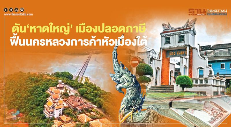 ดัน‘หาดใหญ่’ เมืองปลอดภาษี  ฟื้นนครหลวงการค้าหัวเมืองใต้