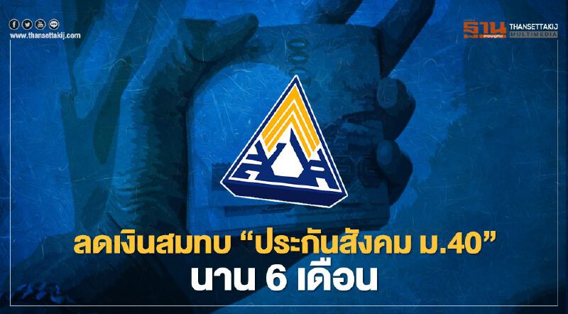 ถึงคิว ประกันสังคมมาตรา 40 เตรียมลดเงินสมทบนาน 6 เดือน 