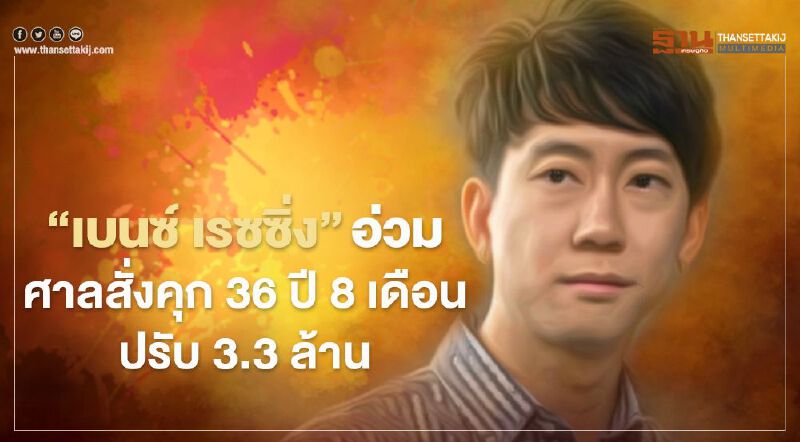 “เบนซ์ เรซซิ่ง”อ่วม ศาลอุทธรณ์สั่งคุก 36 ปี 8 เดือน ปรับ 3.3 ล้าน