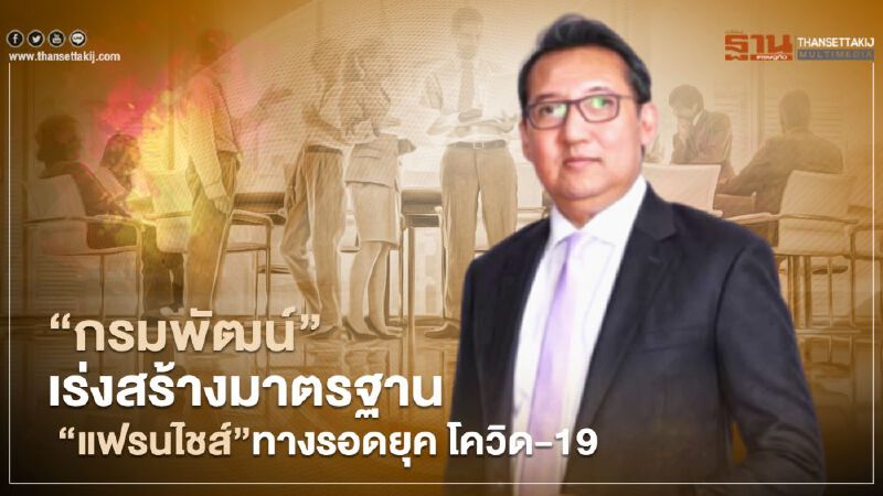 “กรมพัฒน์” เร่งสร้างมาตรฐาน “แฟรนไชส์” ทางรอดยุค โควิด-19 “กรมพัฒน์” เร่งสร้างมาตรฐาน “แฟรนไชส์” ทางรอดยุค โควิด-19
