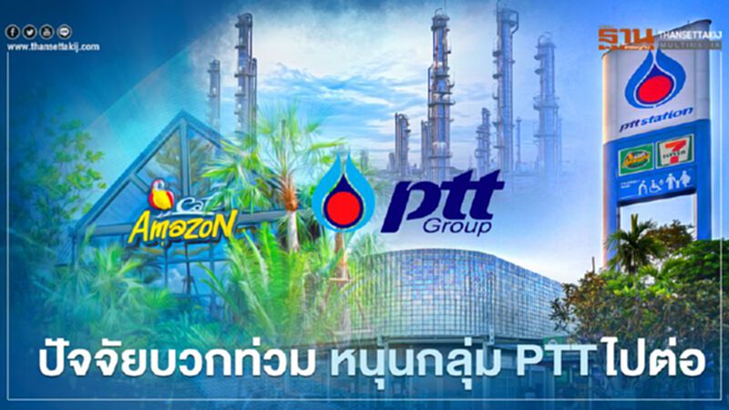 ปัจจัยบวกท่วม หนุนกลุ่ม PTTไปต่อ ปัจจัยบวกท่วม หนุนกลุ่ม PTTไปต่อ