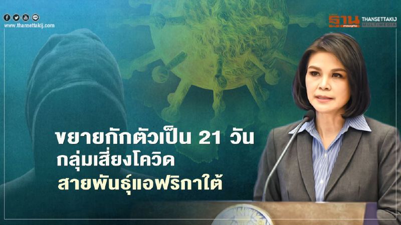 ศบค.เล็งขยายกักตัวต่างชาติ 21 วัน กลุ่มเสี่ยงโควิดสายพันธุ์แอฟริกาใต้ ศบค.เล็งขยายกักตัวต่างชาติ 21 วัน กลุ่มเสี่ยงโควิดสายพันธุ์แอฟริกาใต้