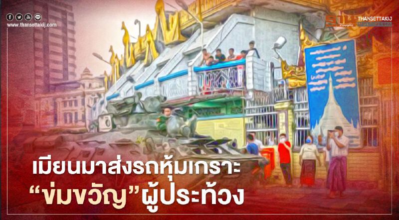 เมียนมาส่งรถหุ้มเกราะ “ข่มขวัญ” ผู้ประท้วง พร้อมตัดสัญญาณอินเทอร์เน็ตเป็นระยะ ๆ