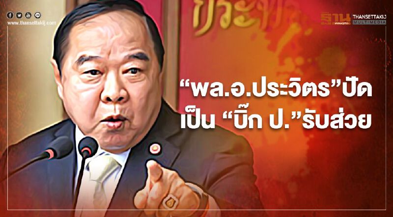 “พล.อ.ประวิตร”ปัดเป็น“บิ๊ก ป.”รับส่วยพิสูจน์ได้ให้ดำเนินคดี
