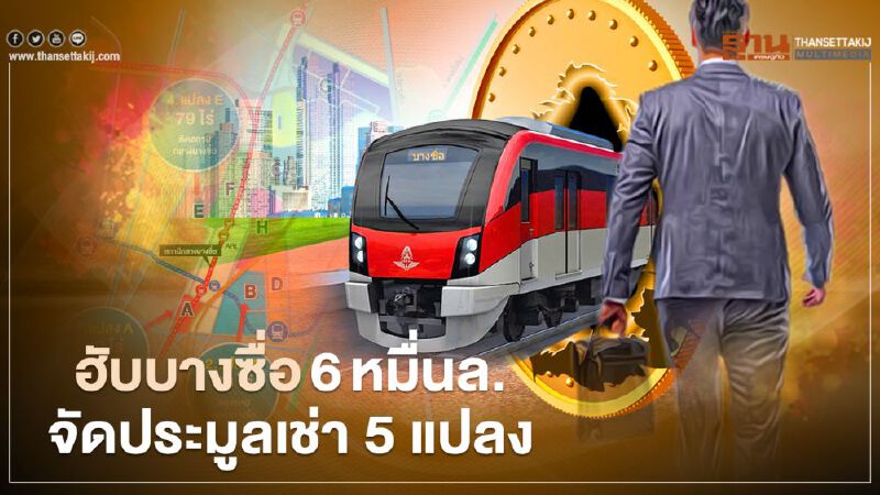 ฮับบางซื่อ 6 หมื่นล.จัดประมูลเช่า 5 แปลง รฟท.ตั้งบริษัทลูก“เอสอาร์ที แอสเสท”บริหาร