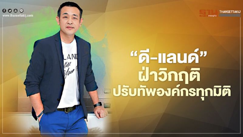 ‘ดี-แลนด์’ ฝ่าวิกฤติ ปรับทัพองค์กรทุกมิติ ‘ดี-แลนด์’ ฝ่าวิกฤติ ปรับทัพองค์กรทุกมิติ